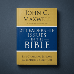 21 Leadership Issues in the Bible Life-Changing Lessons from Leaders in Scripture