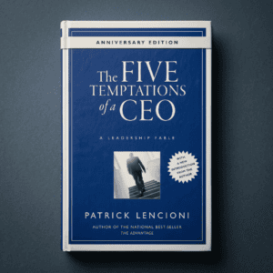 The Five Temptations of a CEO: A Leadership Fable